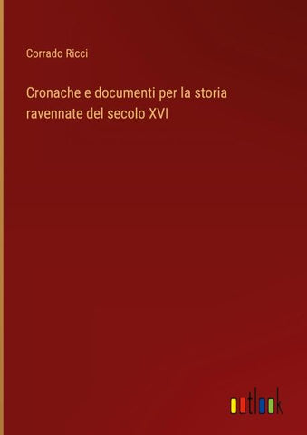 Cronache e documenti per la storia ravennate del secolo XVI