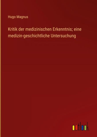 Kritik der medizinischen Erkenntnis; eine medizin-geschichtliche Untersuchung