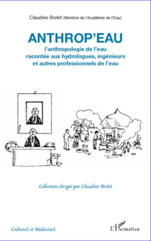 Anthrop'eau. L'anthropologie de l'eau racontée aux hydrologues, ingénieurs et autres professionnels de l'eau