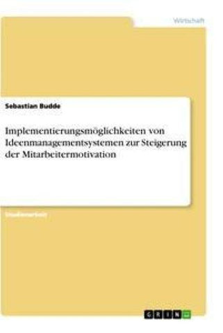 Implementierungsmöglichkeiten von Ideenmanagementsystemen zur Steigerung der Mitarbeitermotivation