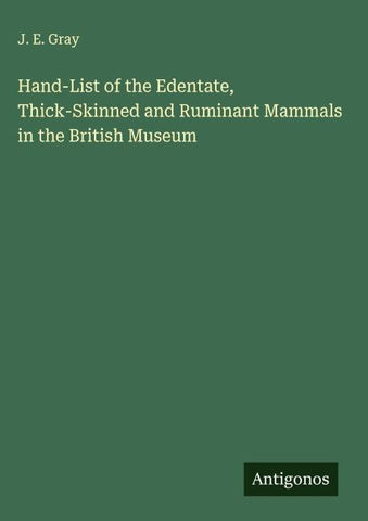 Hand-List of the Edentate, Thick-Skinned and Ruminant Mammals in the British Museum