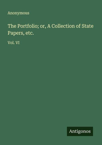 The Portfolio; or, A Collection of State Papers, etc.