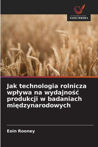 Jak technologia rolnicza wp¿ywa na wydajno¿¿ produkcji w badaniach mi¿dzynarodowych