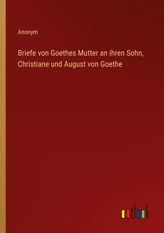 Briefe von Goethes Mutter an ihren Sohn, Christiane und August von Goethe