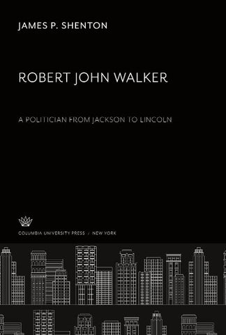 Robert John Walker a Politician from Jackson to Lincoln