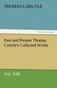 Past and Present Thomas Carlyle's Collected Works, Vol. XIII.