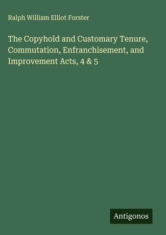The Copyhold and Customary Tenure, Commutation, Enfranchisement, and Improvement Acts, 4 & 5