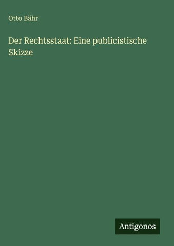 Der Rechtsstaat: Eine publicistische Skizze