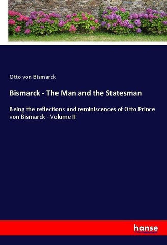 Bismarck - The Man and the Statesman
