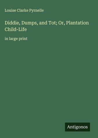 Diddie, Dumps, and Tot; Or, Plantation Child-Life