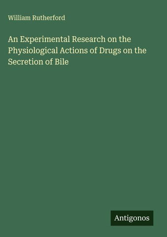 An Experimental Research on the Physiological Actions of Drugs on the Secretion of Bile