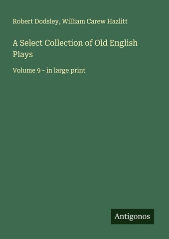 A Select Collection of Old English Plays
