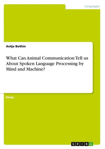 What Can Animal Communication Tell us About  Spoken Language Processing by Mind and Machine?