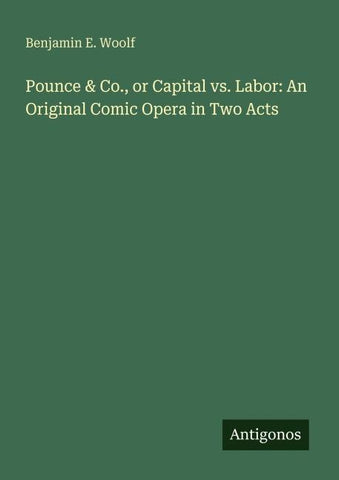 Pounce & Co., or Capital vs. Labor: An Original Comic Opera in Two Acts