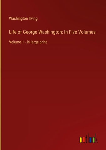 Life of George Washington; In Five Volumes