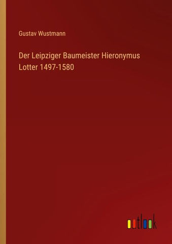 Der Leipziger Baumeister Hieronymus Lotter 1497-1580