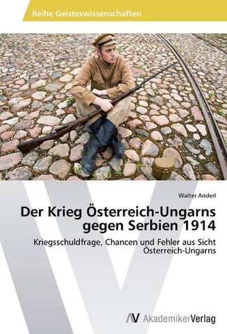 Der Krieg Österreich-Ungarns gegen Serbien 1914