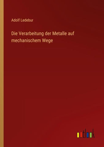 Die Verarbeitung der Metalle auf mechanischem Wege