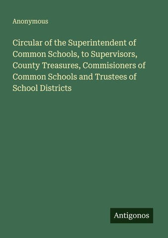 Circular of the Superintendent of Common Schools, to Supervisors, County Treasures, Commisioners of Common Schools and Trustees of School Districts