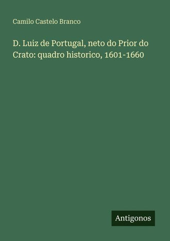 D. Luiz de Portugal, neto do Prior do Crato: quadro historico, 1601-1660