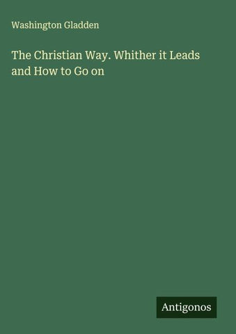 The Christian Way. Whither it Leads and How to Go on