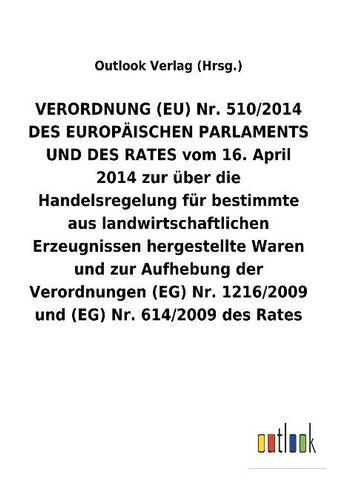 VERORDNUNG (EU) Nr. 510/2014 DES EUROPÄISCHEN PARLAMENTS UND DES RATES vom 16. April 2014 zur über die Handelsregelung für bestimmte aus landwirtschaftlichen Erzeugnissen hergestellte Waren und zur Aufhebung der Verordnungen (EG) Nr. 1216/2009 und (EG) Nr
