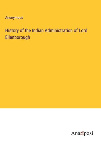 History of the Indian Administration of Lord Ellenborough