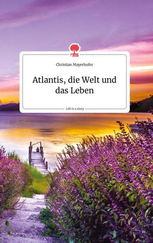 Atlantis, die Welt und das Leben. Life is a Story - story.one