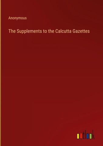 The Supplements to the Calcutta Gazettes