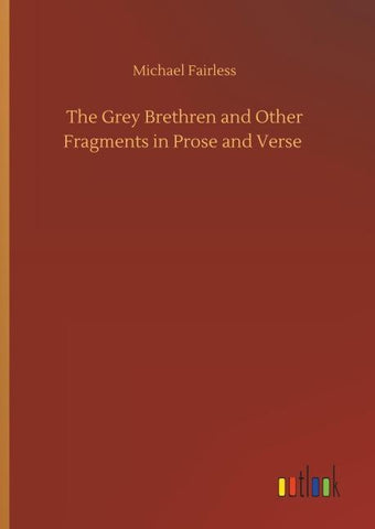 The Grey Brethren and Other Fragments in Prose and Verse