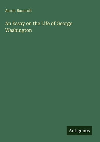 An Essay on the Life of George Washington