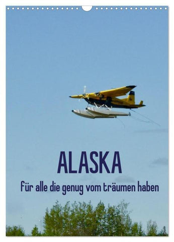 Alaska für alle die genug vom träumen haben (Wandkalender 2026 DIN A3 hoch), CALVENDO Monatskalender