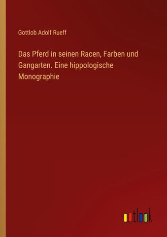 Das Pferd in seinen Racen, Farben und Gangarten. Eine hippologische Monographie
