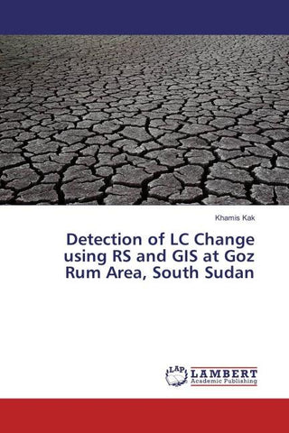 Detection of LC Change using RS and GIS at Goz Rum Area, South Sudan