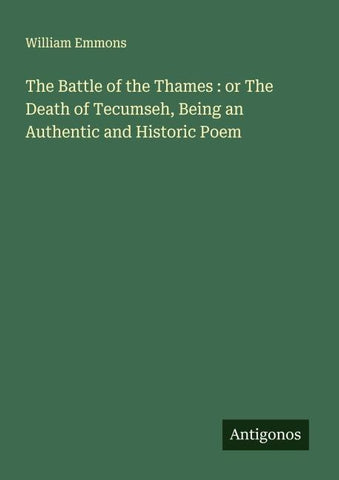The Battle of the Thames : or The Death of Tecumseh, Being an Authentic and Historic Poem