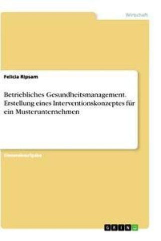 Betriebliches Gesundheitsmanagement. Erstellung eines Interventionskonzeptes für ein Musterunternehmen