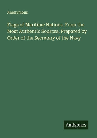 Flags of Maritime Nations. From the Most Authentic Sources. Prepared by Order of the Secretary of the Navy