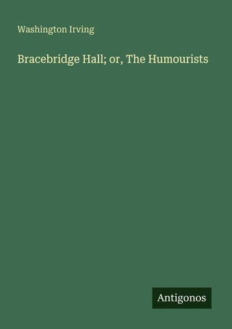 Bracebridge Hall; or, The Humourists