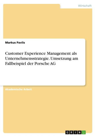 Customer Experience Management als Unternehmensstrategie. Umsetzung am Fallbeispiel der Porsche AG