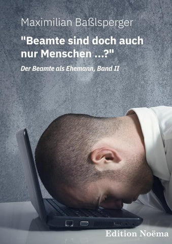 "Beamte sind doch auch nur Menschen ...?" Der Beamte als Ehemann, Band II