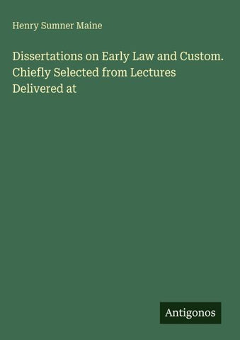 Dissertations on Early Law and Custom. Chiefly Selected from Lectures Delivered at