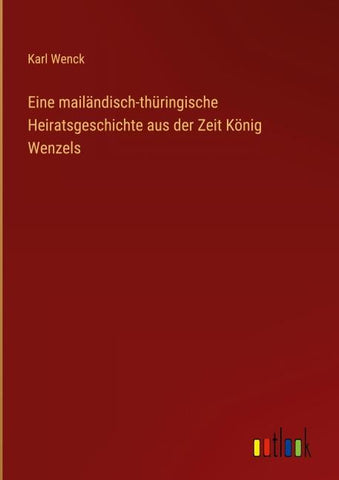 Eine mailändisch-thüringische Heiratsgeschichte aus der Zeit König Wenzels