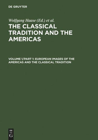 The Classical Tradition and the Americas / European Images of the Americas and the Classical Tradition