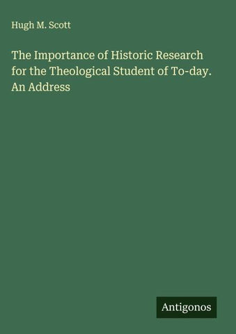 The Importance of Historic Research for the Theological Student of To-day. An Address
