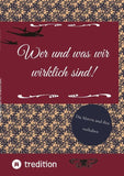 Wer und was wir wirklich sind!