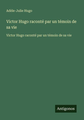 Victor Hugo raconté par un témoin de sa vie