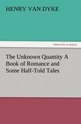 The Unknown Quantity A Book of Romance and Some Half-Told Tales