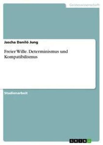 Freier Wille. Determinismus und Kompatibilismus