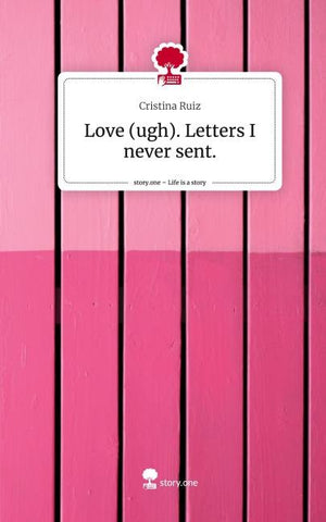 Love (ugh). Letters I never sent.. Life is a Story - story.one