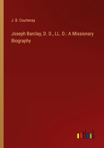 Joseph Barclay, D. D., LL. D.: A Missionary Biography